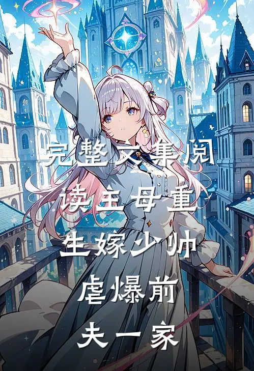 完整文集阅读主母重生嫁少帅，虐爆前夫一家