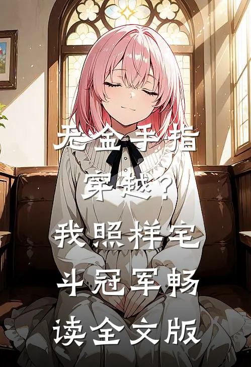 无金手指穿越？我照样宅斗冠军畅读全文版