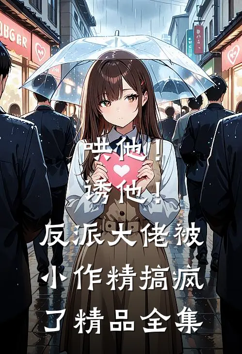 哄他！诱他！反派大佬被小作精搞疯了精品全集