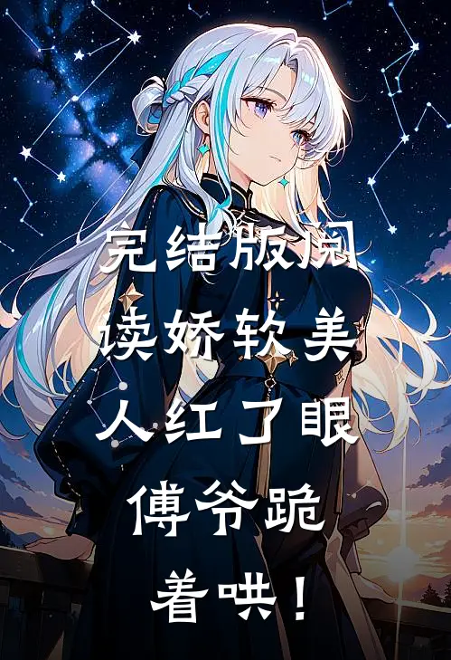完结版阅读娇软美人红了眼，傅爷跪着哄！