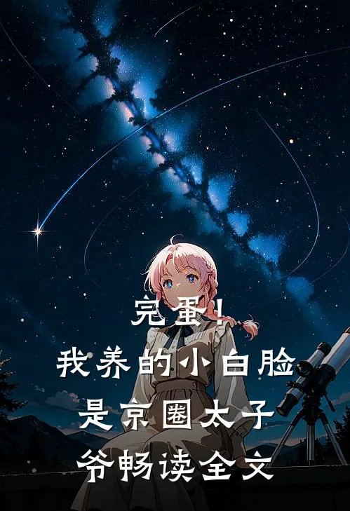 完蛋！我养的小白脸是京圈太子爷畅读全文