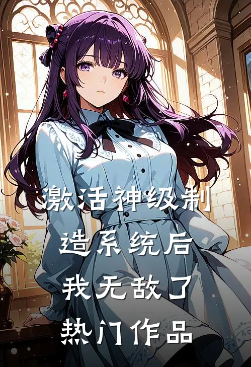 激活神级制造系统后，我无敌了热门作品