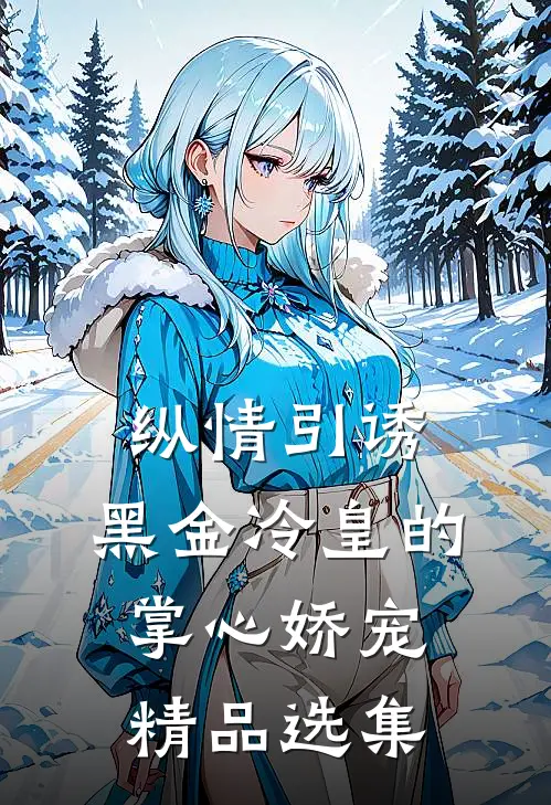 纵情引诱，黑金冷皇的掌心娇宠精品选集