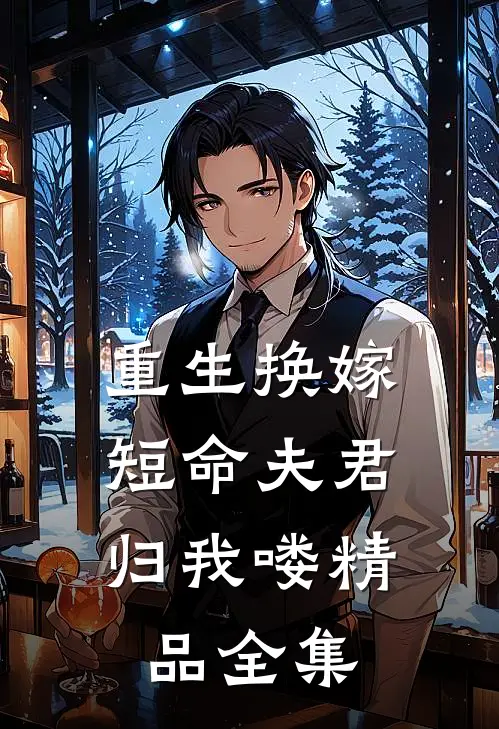 重生换嫁：短命夫君归我喽精品全集