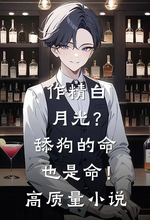 作精白月光？舔狗的命也是命！高质量小说