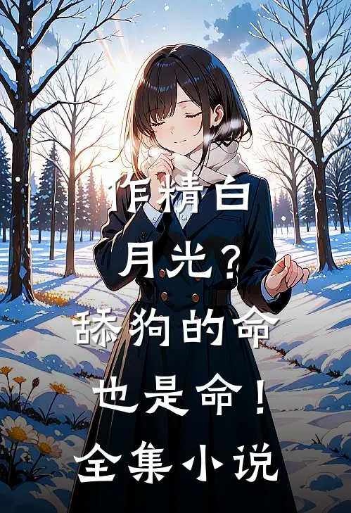 作精白月光？舔狗的命也是命！全集小说