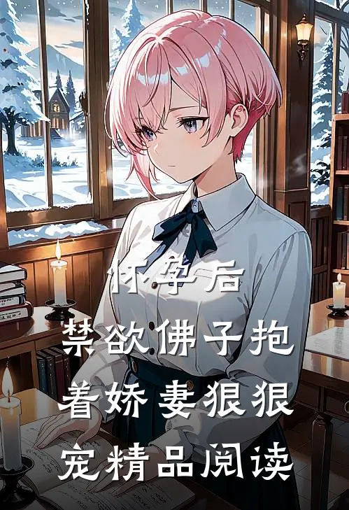怀孕后，禁欲佛子抱着娇妻狠狠宠精品阅读