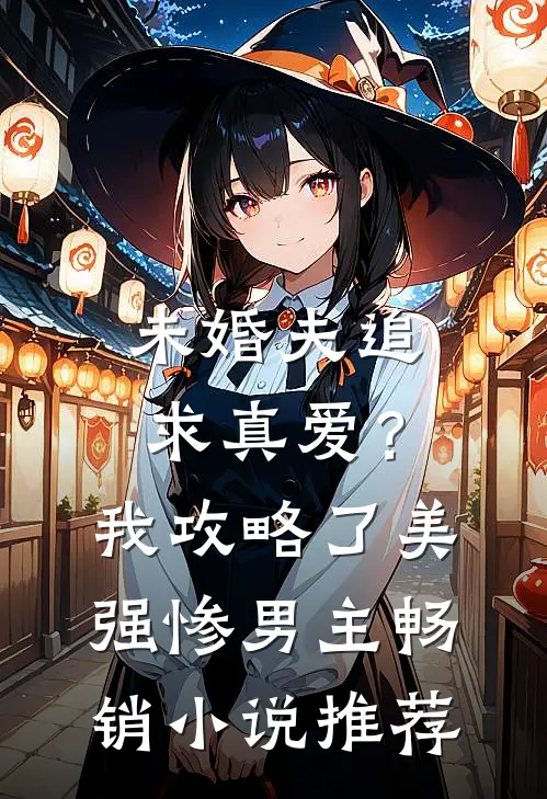 未婚夫追求真爱？我攻略了美强惨男主畅销小说推荐