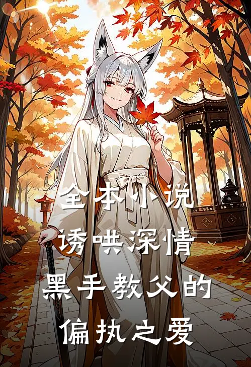 全本小说诱哄深情：黑手教父的偏执之爱
