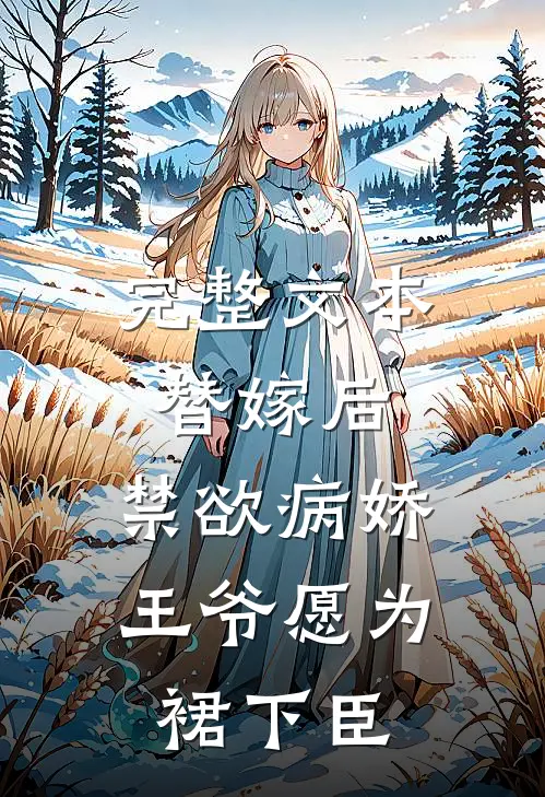 完整文本替嫁后，禁欲病娇王爷愿为裙下臣