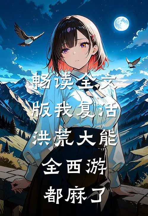 畅读全文版我复活洪荒大能，全西游都麻了