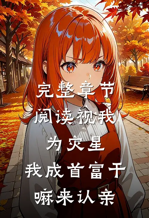 完整章节阅读视我为灾星，我成首富干嘛来认亲
