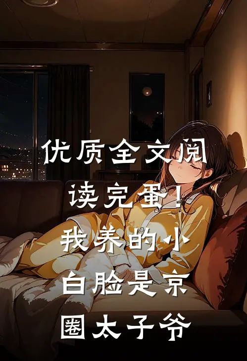 优质全文阅读完蛋！我养的小白脸是京圈太子爷