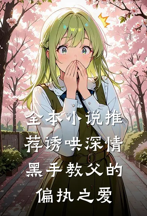 全本小说推荐诱哄深情：黑手教父的偏执之爱