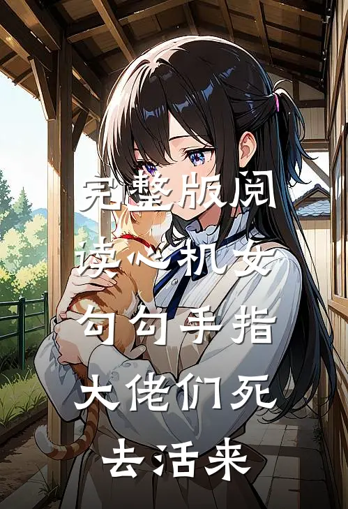 完整版阅读心机女勾勾手指，大佬们死去活来