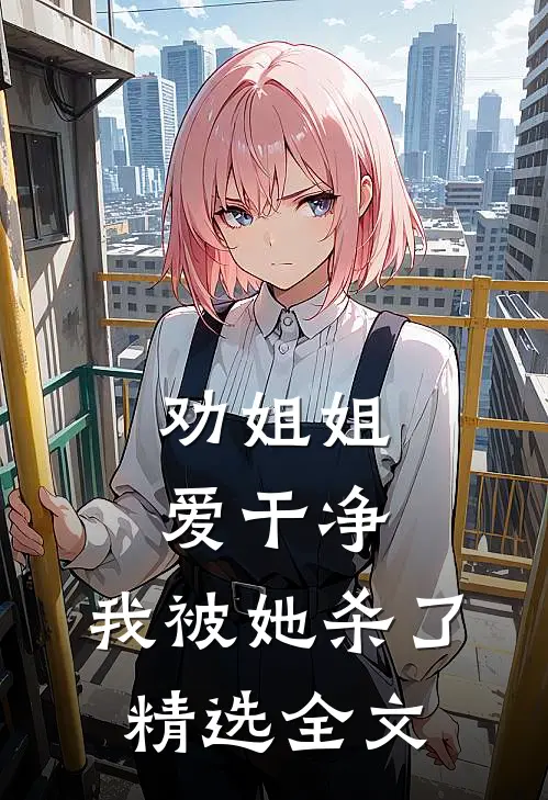 劝姐姐爱干净，我被她杀了精选全文