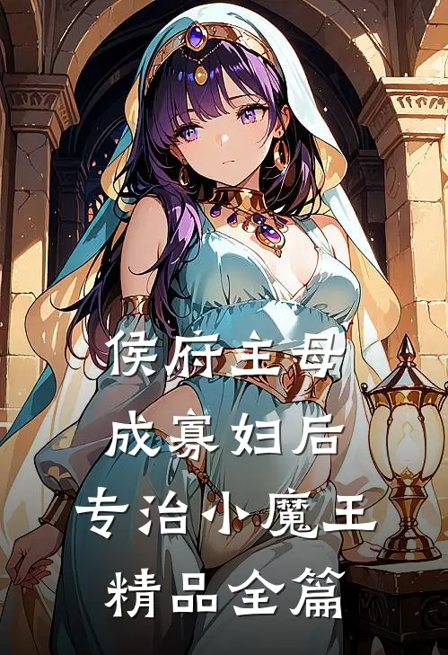 侯府主母成寡妇后，专治小魔王精品全篇