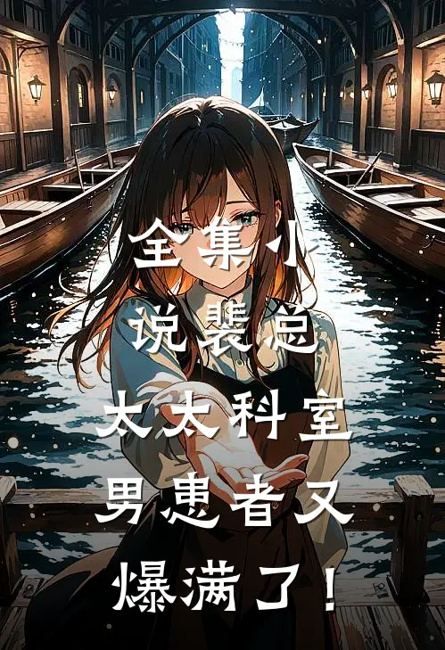 全集小说裴总，太太科室男患者又爆满了！