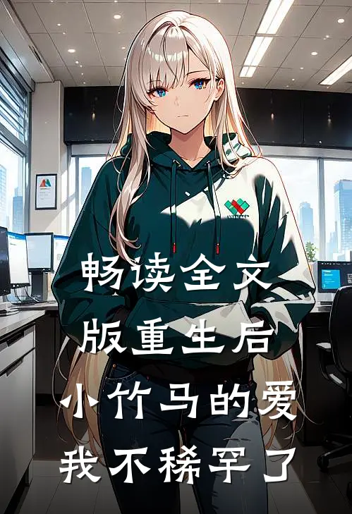畅读全文版重生后，小竹马的爱我不稀罕了