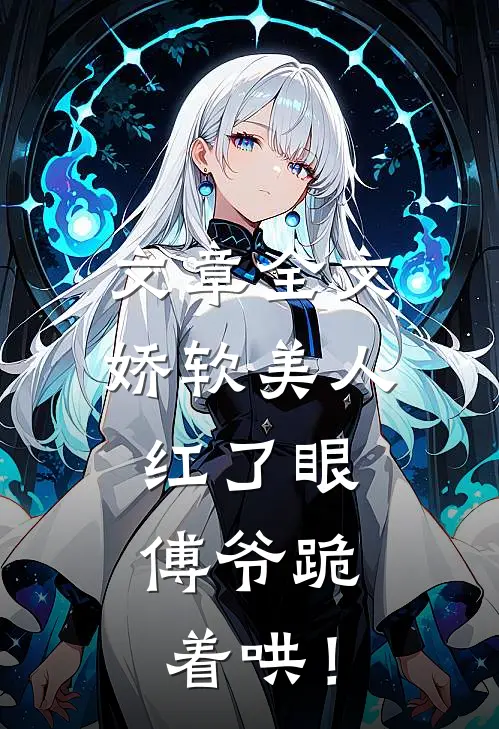 文章全文娇软美人红了眼，傅爷跪着哄！