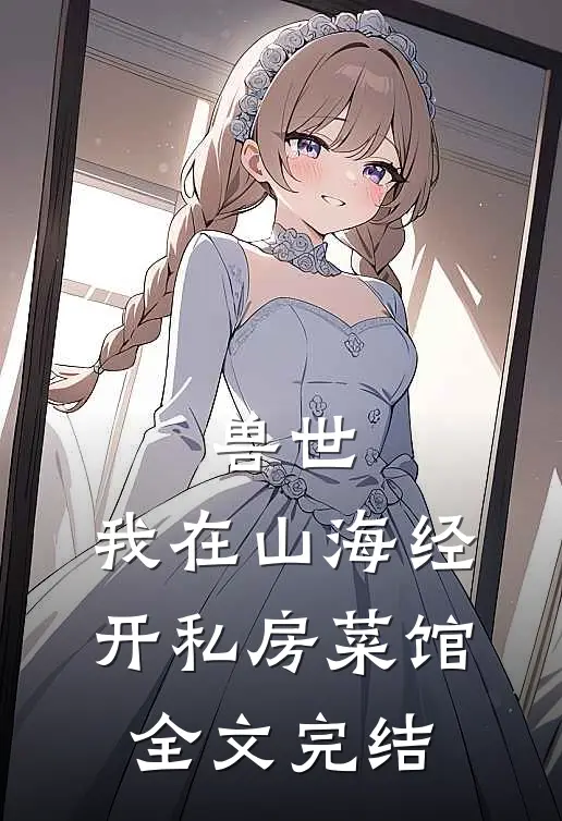 兽世：我在山海经开私房菜馆全文完结