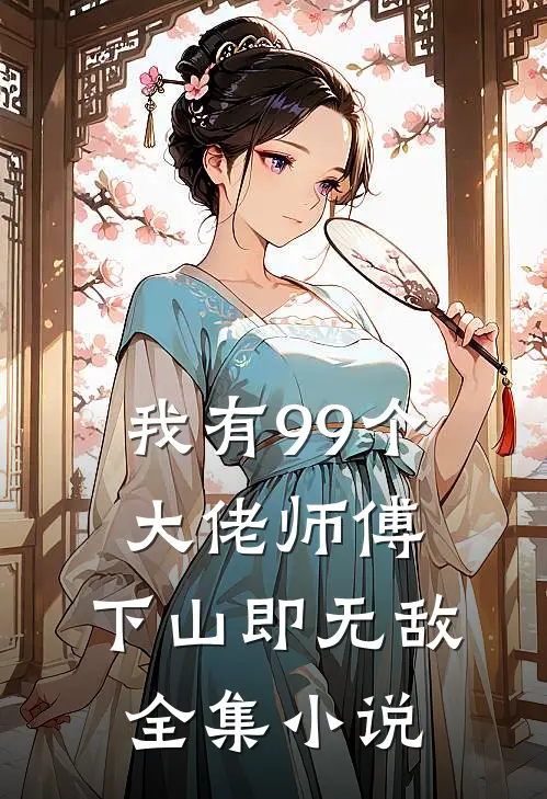 我有99个大佬师傅，下山即无敌全集小说