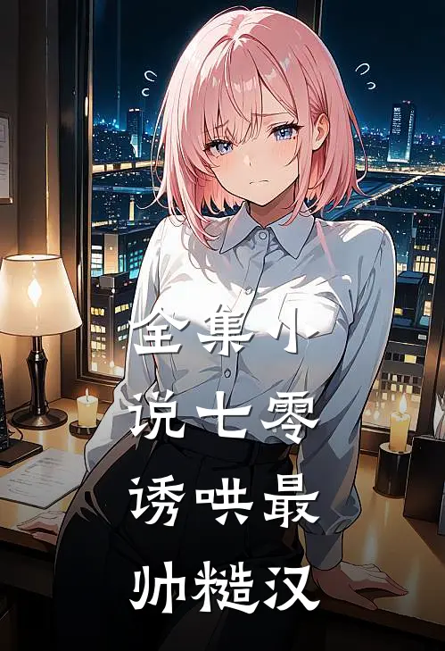 全集小说七零：诱哄最帅糙汉