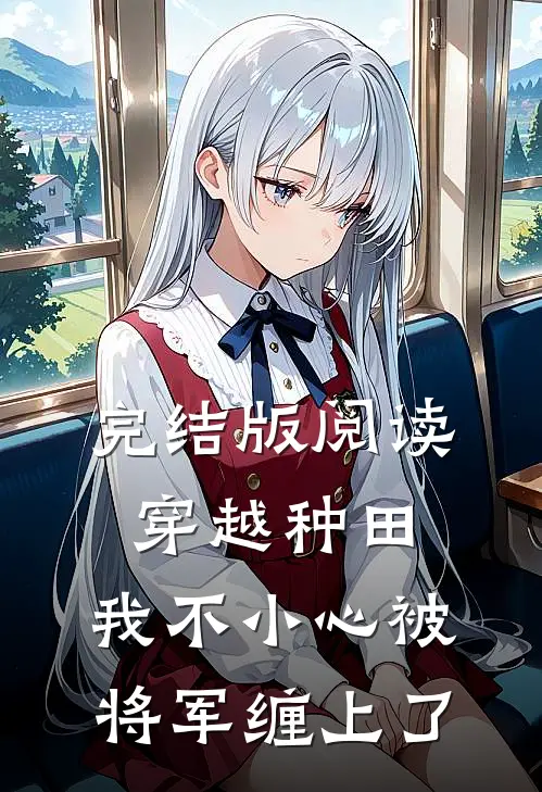 完结版阅读穿越种田：我不小心被将军缠上了