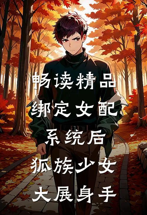 畅读精品绑定女配系统后，狐族少女大展身手