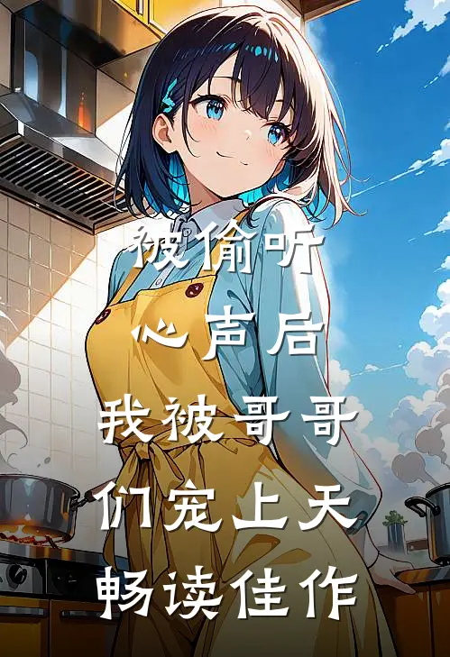 被偷听心声后，我被哥哥们宠上天畅读佳作