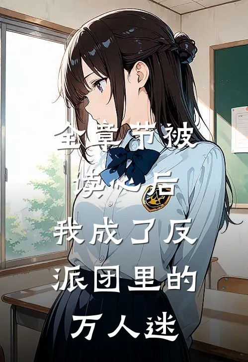 全章节被读心后，我成了反派团里的万人迷