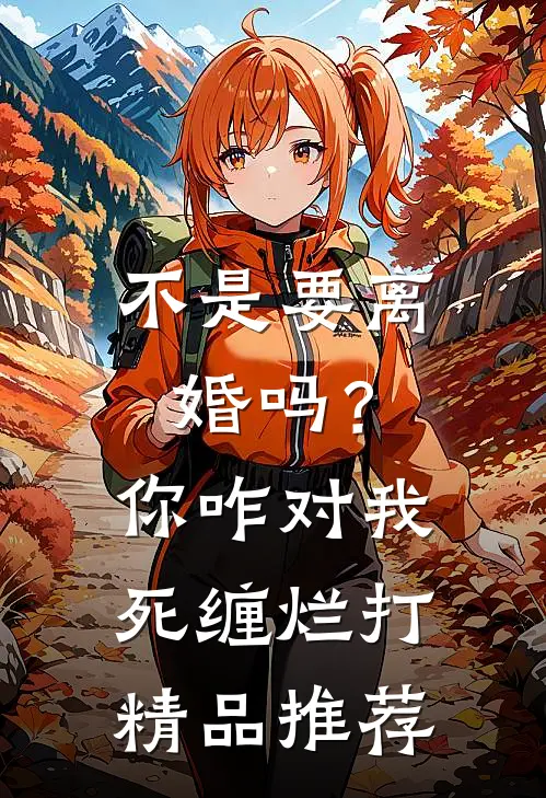 不是要离婚吗？你咋对我死缠烂打精品推荐