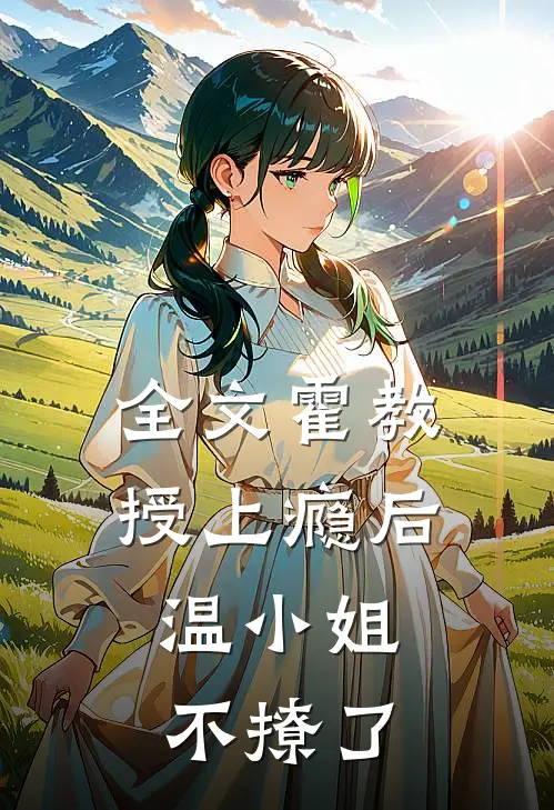 全文霍教授上瘾后，温小姐不撩了