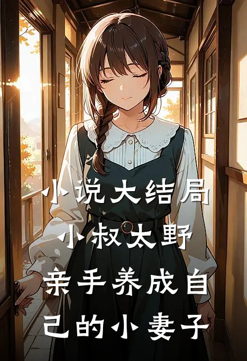 小说大结局小叔太野,亲手养成自己的小妻子