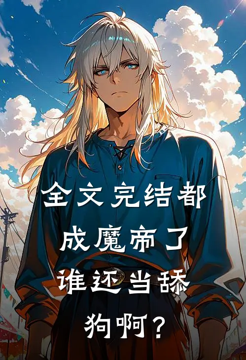 全文完结都成魔帝了，谁还当舔狗啊？