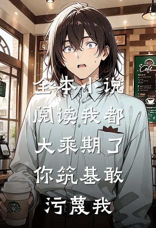 全本小说阅读我都大乘期了，你筑基敢污蔑我