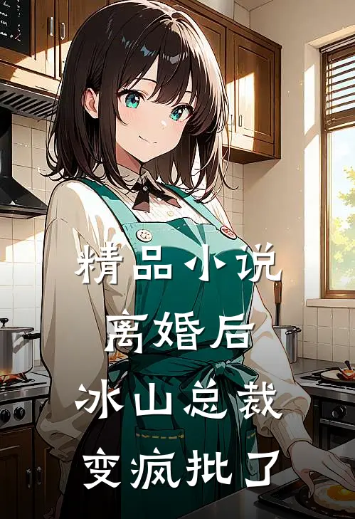 精品小说离婚后，冰山总裁变疯批了