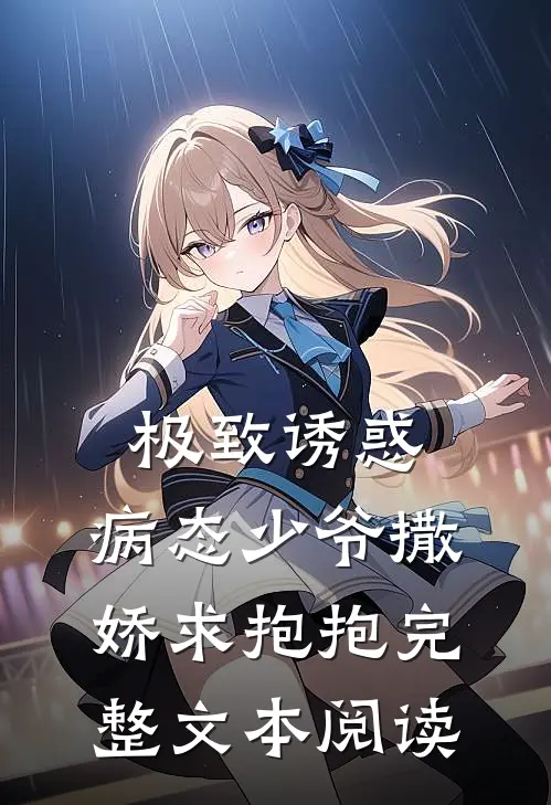 极致诱惑：病态少爷撒娇求抱抱完整文本阅读
