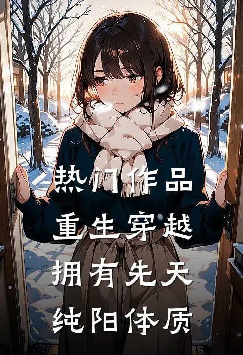热门作品重生穿越：拥有先天纯阳体质