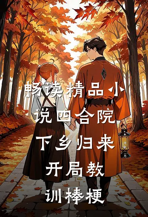 畅读精品小说四合院：下乡归来，开局教训棒梗
