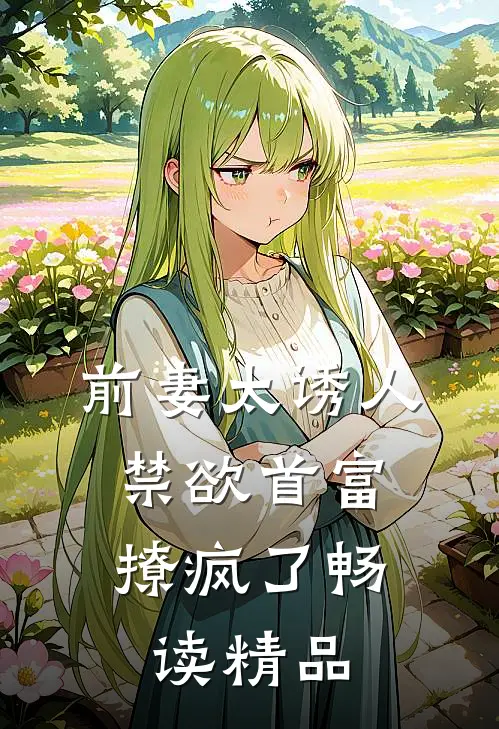 前妻太诱人，禁欲首富撩疯了畅读精品