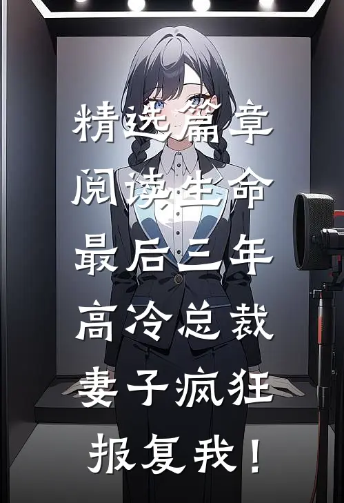 精选篇章阅读生命最后三年，高冷总裁妻子疯狂报复我！