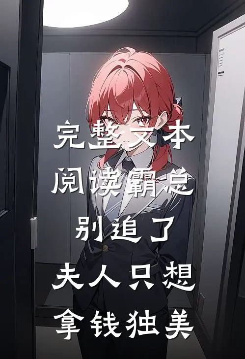 完整文本阅读霸总别追了，夫人只想拿钱独美