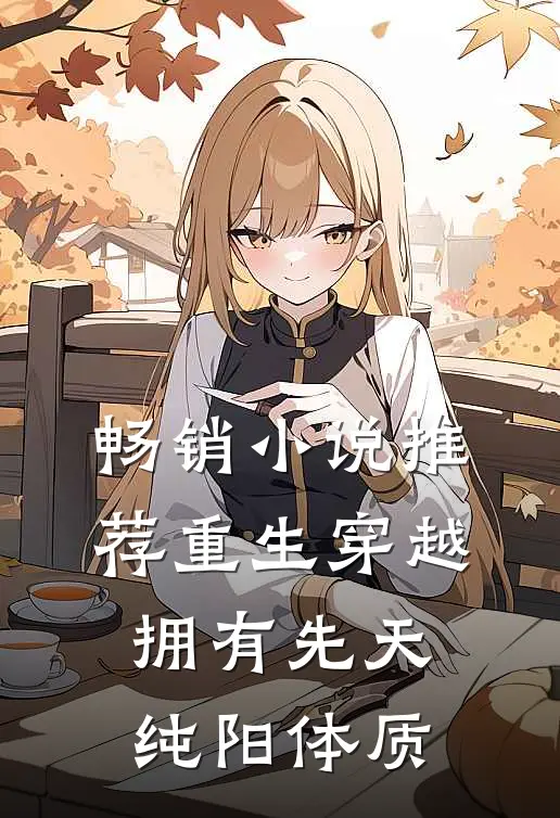 畅销小说推荐重生穿越：拥有先天纯阳体质
