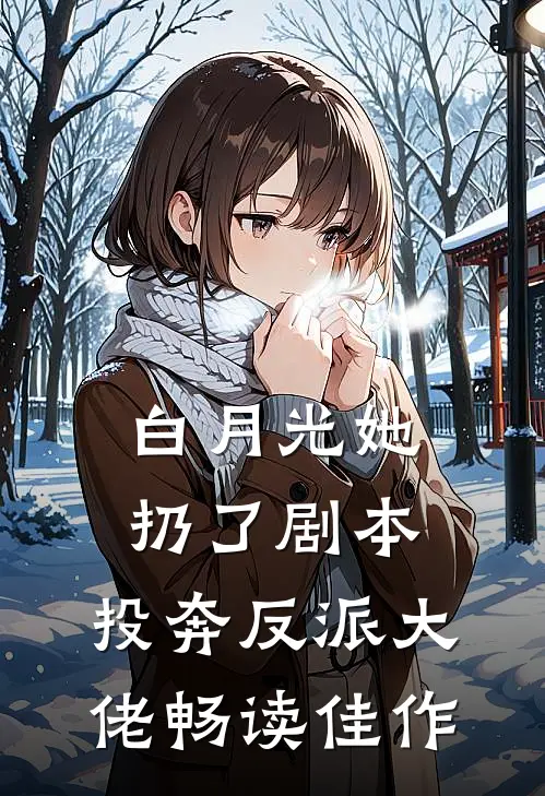 白月光她扔了剧本，投奔反派大佬畅读佳作