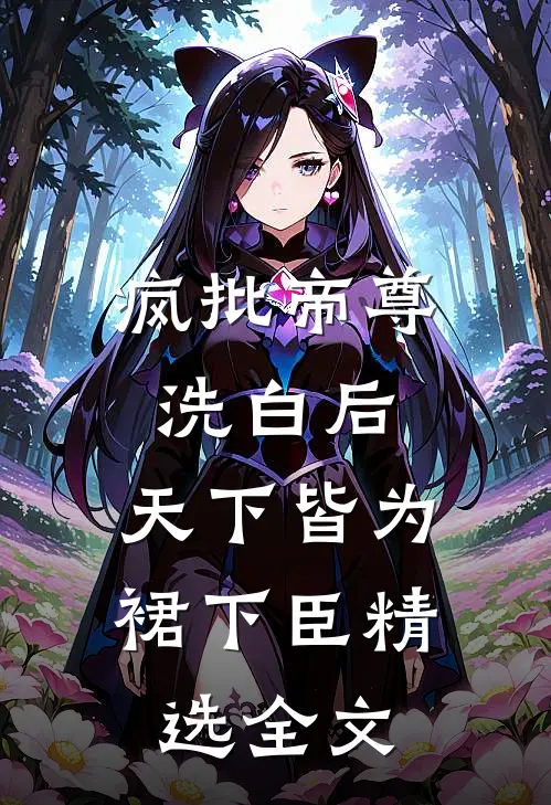 疯批帝尊洗白后，天下皆为裙下臣精选全文