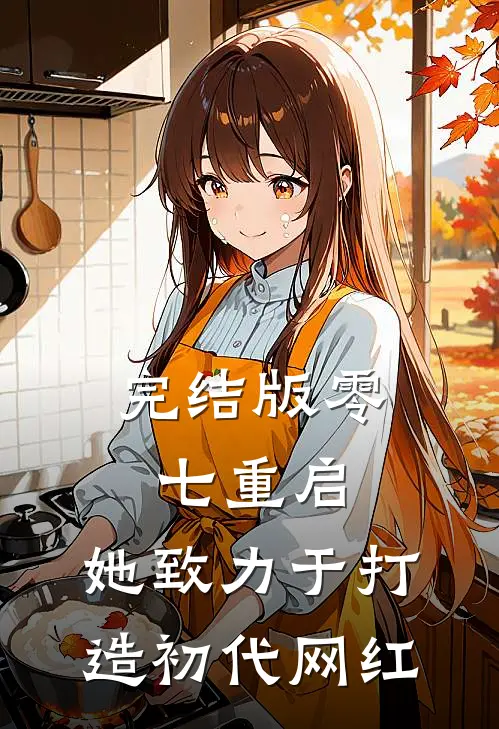 完结版零七重启：她致力于打造初代网红