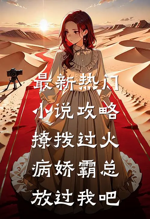 最新热门小说攻略：撩拨过火，病娇霸总放过我吧