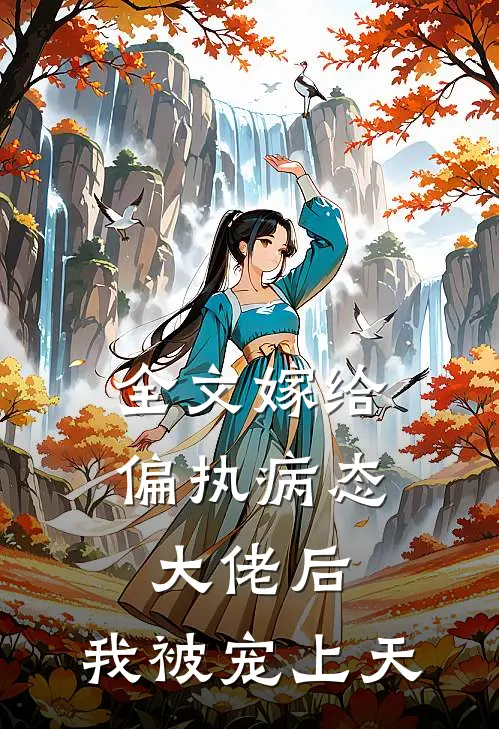 全文嫁给偏执病态大佬后，我被宠上天