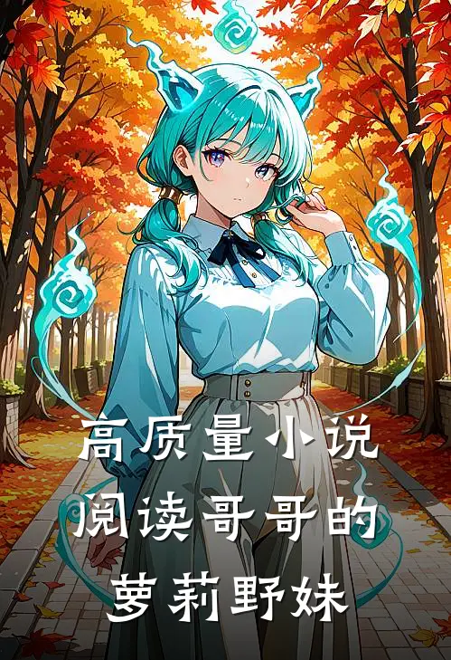 高质量小说阅读哥哥的萝莉野妹